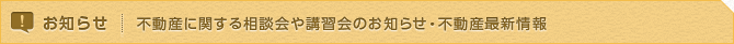お知らせ:不動産に関する相談・講習会・最新情報